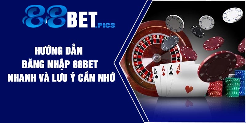 Hướng Dẫn Đăng Nhập 88BET Nhanh Và Lưu Ý Cần Nhớ